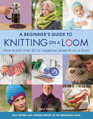 Beginner's Guide to Knitting on a Loom (New Edition) book