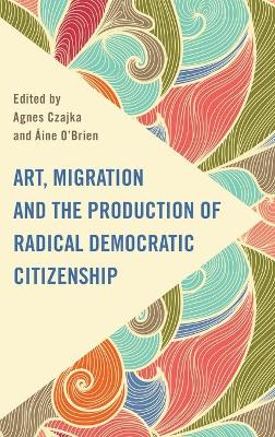 Art, Migration and the Production of Radical Democratic Citizenship book