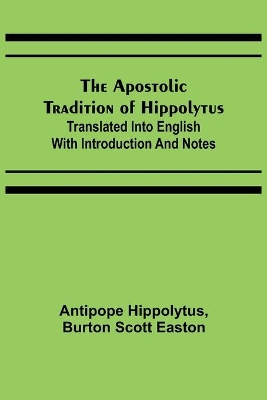 The The Apostolic Tradition of Hippolytus; Translated into English with Introduction and Notes by Burton Scott Easton