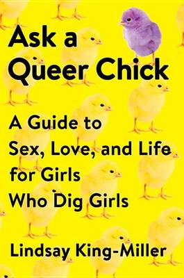 Ask a Queer Chick: A Guide to Sex, Love, and Life for Girls Who Dig Girls book