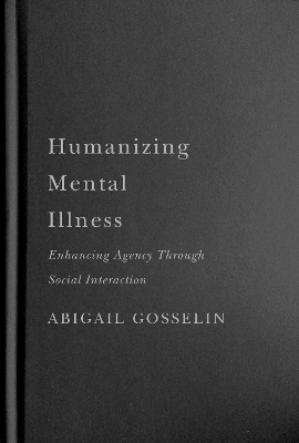 Humanizing Mental Illness: Enhancing Agency through Social Interaction by Abigail Gosselin