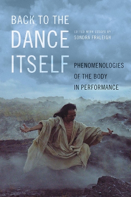 Back to the Dance Itself: Phenomenologies of the Body in Performance book