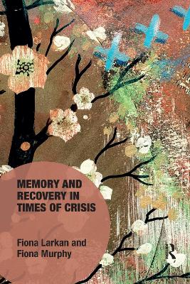 Memory and Recovery in Times of Crisis by Fiona Larkan