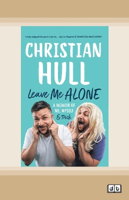Leave Me Alone: A memoir of me, myself and Trish by Christian Hull