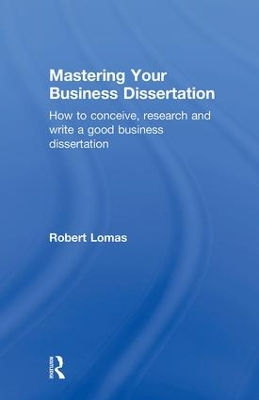 Mastering Your Business Dissertation by Robert Lomas