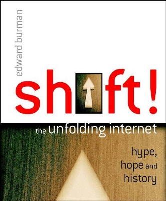 Shift!: The Unfolding Internet - Hype, Hope and History book