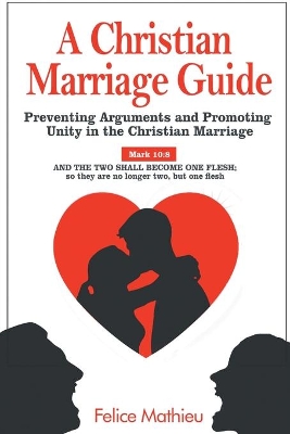 A Christian Marriage Guide: Preventing Arguments and Promoting Unity in the Christian Marriage book