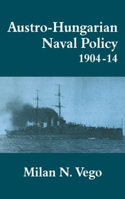 Austro-Hungarian Naval Policy, 1904-1914 by Milan Vego