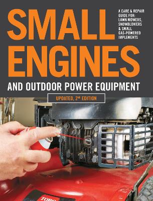 Small Engines and Outdoor Power Equipment, Updated 2nd Edition: A Care & Repair Guide for: Lawn Mowers, Snowblowers & Small Gas-Powered Imple book