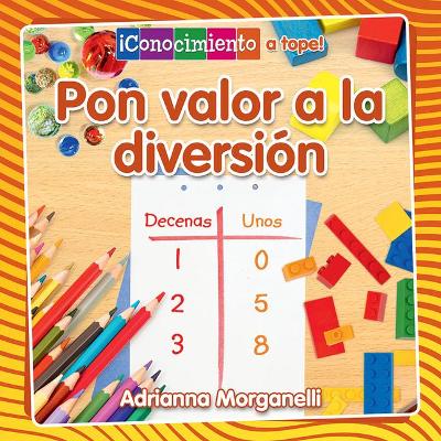 Pon Valor a la Diversión (Place Value at Playtime) by Adrianna Morganelli