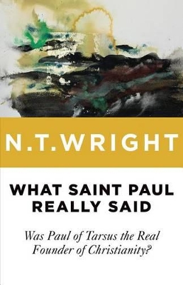 What Saint Paul Really Said: Was Paul of Tarsus the Real Founder of Christianity? book