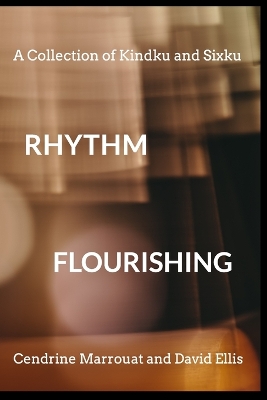 Rhythm Flourishing: A Collection of Kindku and Sixku by David Ellis