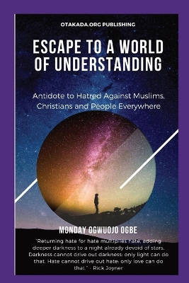 Escape To A World Of Understanding Antidote to Hatred Against Muslims, Christians and People Everywhere book