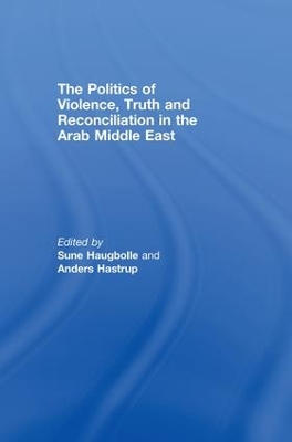 The Politics of Violence, Truth and Reconciliation in the Arab Middle East by Sune Haugbolle