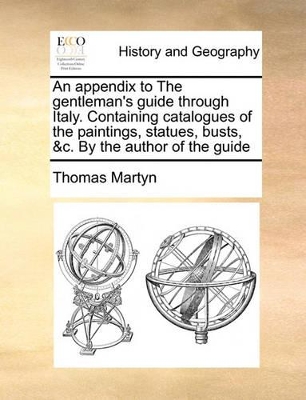 An Appendix to the Gentleman's Guide Through Italy. Containing Catalogues of the Paintings, Statues, Busts, &C. by the Author of the Guide book