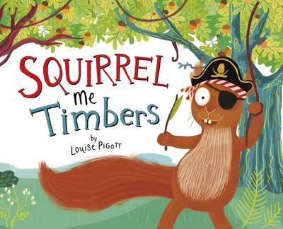 Squirrel Me Timbers by ,Louise Pigott