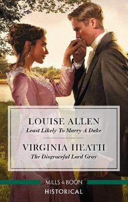 Historical Duo: Least Likely To Marry A Duke / The Disgraceful Lord Gray by Louise Allen