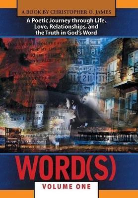 Word(s), Volume 1: A Poetic Journey Through Life, Love, Relationships, and the Truth in God S Word by Christopher O James