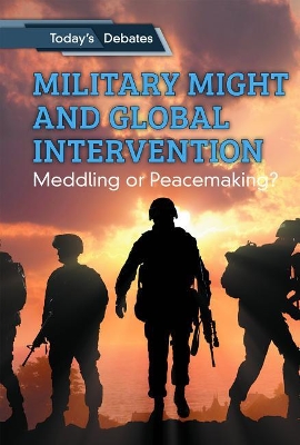 Military Might and Global Intervention: Meddling or Peacemaking? by Adam Woog