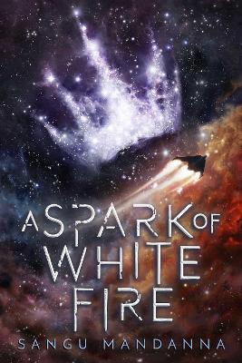 Spark of White Fire by Sangu Mandanna
