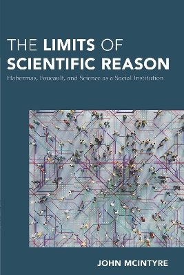 The Limits of Scientific Reason: Habermas, Foucault, and Science as a Social Institution book