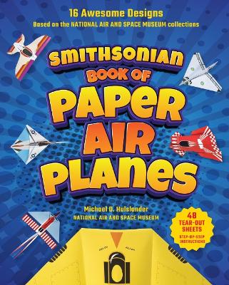 Smithsonian Book of Paper Airplanes: 16 Awesome Designs Based on the National Air and Space Museum Collections 48 Tear-out Sheets, Step-by-Step Instructions book