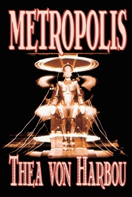 Metropolis by Thea Von Harbou, Science Fiction by Thea Von Harbou