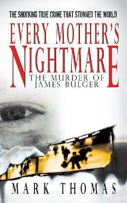 Every Mother's Nightmare - The Murder of James Bulger by Mark Thomas