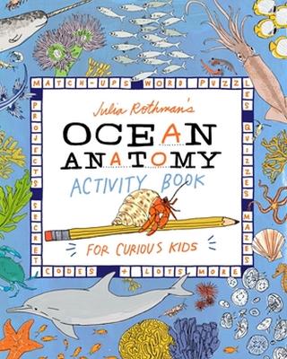 Julia Rothman's Ocean Anatomy Activity Book: Match-Ups, Word Puzzles, Quizzes, Mazes, Projects, Secret Codes + Lots More book