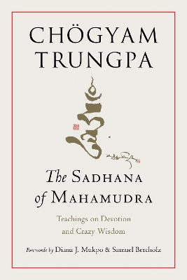 The Sadhana of Mahamudra: Teachings on Devotion and Crazy Wisdom by Chogyam Trungpa