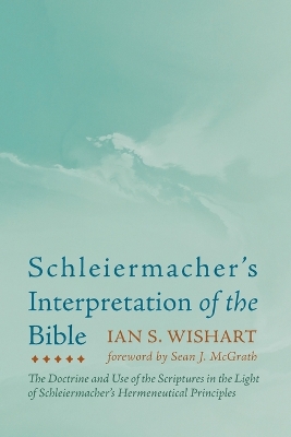 Schleiermacher's Interpretation of the Bible by Ian S Wishart