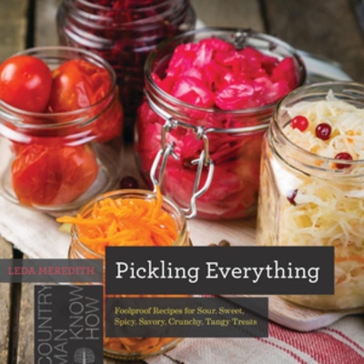 Pickling Everything: Foolproof Recipes for Sour, Sweet, Spicy, Savory, Crunchy, Tangy Treats book