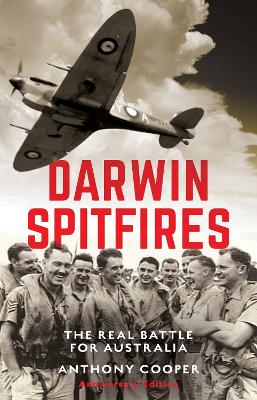 Darwin Spitfires: The real battle for Australia by Anthony Cooper