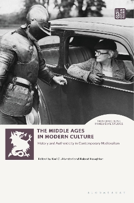 The Middle Ages in Modern Culture: History and Authenticity in Contemporary Medievalism by Karl Alvestad