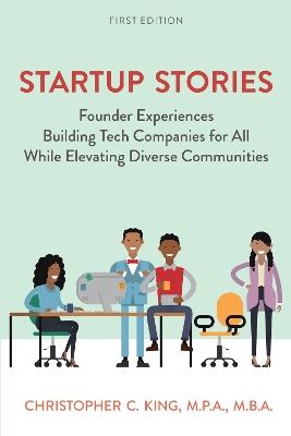 Startup Stories: Founder Experiences Building Tech Companies for All While Elevating Diverse Communities book