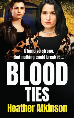 Blood Ties: A heart-stopping, gritty gangland thriller from Heather Atkinson by Heather Atkinson