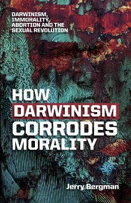 How Darwinism Corrodes Morality book