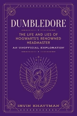 Dumbledore: The Life and Lies of Hogwarts's Renowned Headmaster: An Unofficial Exploration book