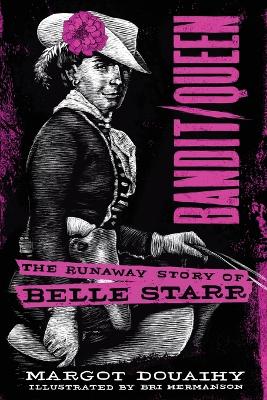 Bandit/Queen:: The Runaway Story of Belle Starr by Margot Douaihy