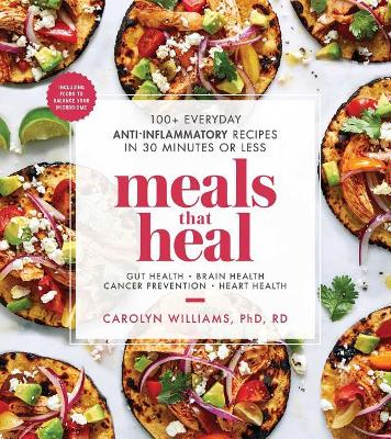 Meals That Heal: 100+ Everyday Anti-Inflammatory Recipes in 30 Minutes or Less: A Cookbook book