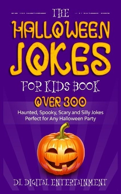 The Halloween Jokes for Kids Book: Over 300 Haunted, Spooky, Scary and Silly Jokes Perfect for Any Halloween Party by DL Digital Entertainment