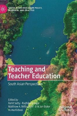 Teaching and Teacher Education: South Asian Perspectives by Rohit Setty