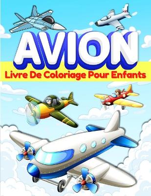 Livre De Coloriage Avion Pour Les Enfants: Pages À Colorier Sur Les Avions Pour Les Enfants, Garçons Et Filles gés De 3-5 Et De 4 À 8 Ans. Grand Livre D'activités Pour Les Enfants D'âge Préscolaire. Cadeaux Pour Les Enfants Et Les Jeunes Enfants Qui Aiment Jouer Avec Les Avions. book