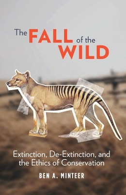 The Fall of the Wild: Extinction, De-Extinction, and the Ethics of Conservation book