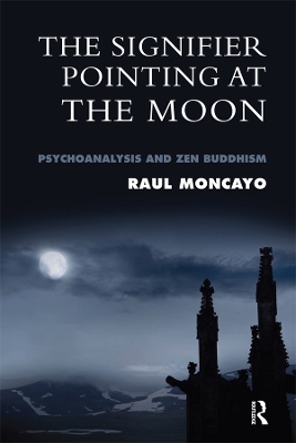 The The Signifier Pointing at the Moon: Psychoanalysis and Zen Buddhism by Raul Moncayo