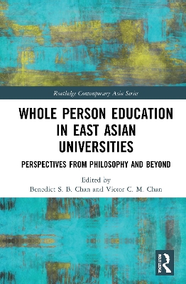 Whole Person Education in East Asian Universities: Perspectives from Philosophy and Beyond by Benedict S. B. Chan