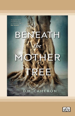 Beneath the Mother Tree by D. M. Cameron