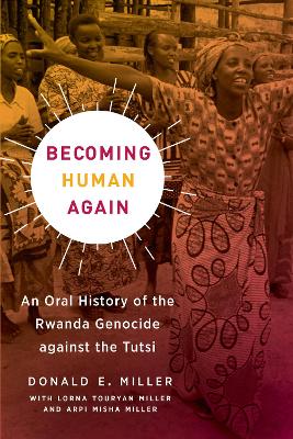 Becoming Human Again: An Oral History of the Rwanda Genocide against the Tutsi book