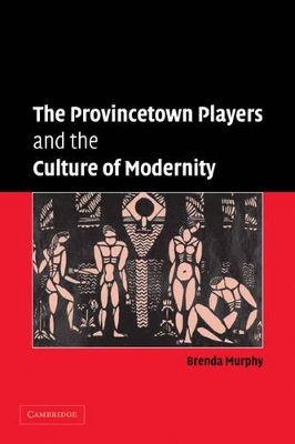 The Provincetown Players and the Culture of Modernity by Brenda Murphy