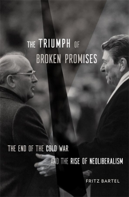 The Triumph of Broken Promises: The End of the Cold War and the Rise of Neoliberalism book